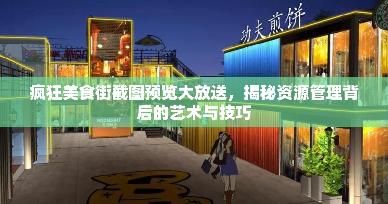 疯狂美食街截图预览大放送，揭秘资源管理背后的艺术与技巧