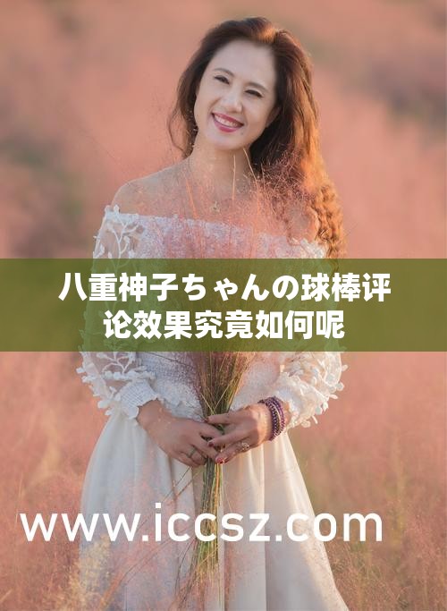 八重神子ちゃんの球棒评论效果究竟如何呢
