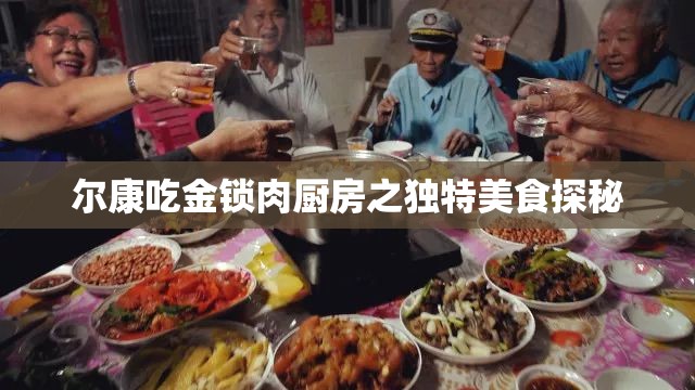 尔康吃金锁肉厨房之独特美食探秘