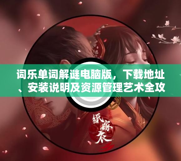 词乐单词解谜电脑版，下载地址、安装说明及资源管理艺术全攻略