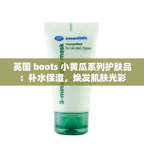 英国 boots 小黄瓜系列护肤品：补水保湿，焕发肌肤光彩