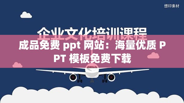 成品免费 ppt 网站：海量优质 PPT 模板免费下载