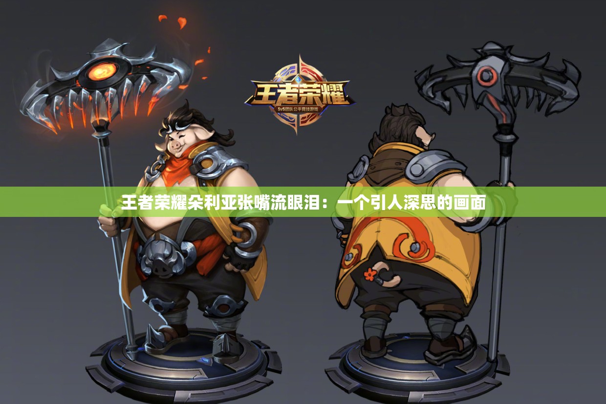 王者荣耀朵利亚张嘴流眼泪：一个引人深思的画面