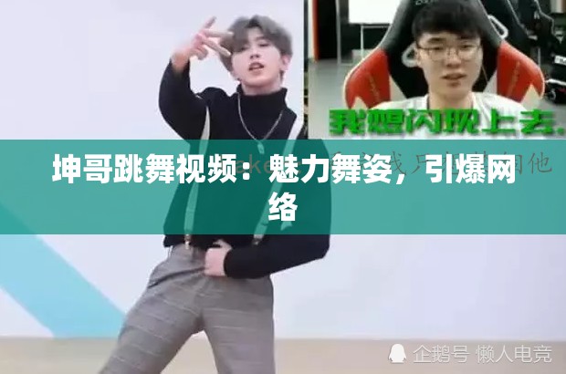 坤哥跳舞视频：魅力舞姿，引爆网络