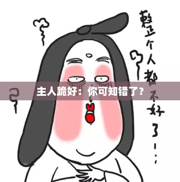 主人跪好：你可知错了？