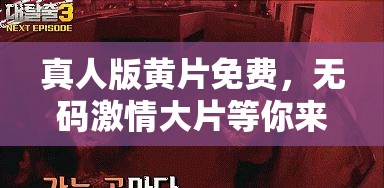 真人版黄片免费，无码激情大片等你来看