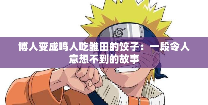博人变成鸣人吃雏田的饺子：一段令人意想不到的故事
