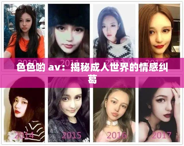 色色哟 av：揭秘成人世界的情感纠葛