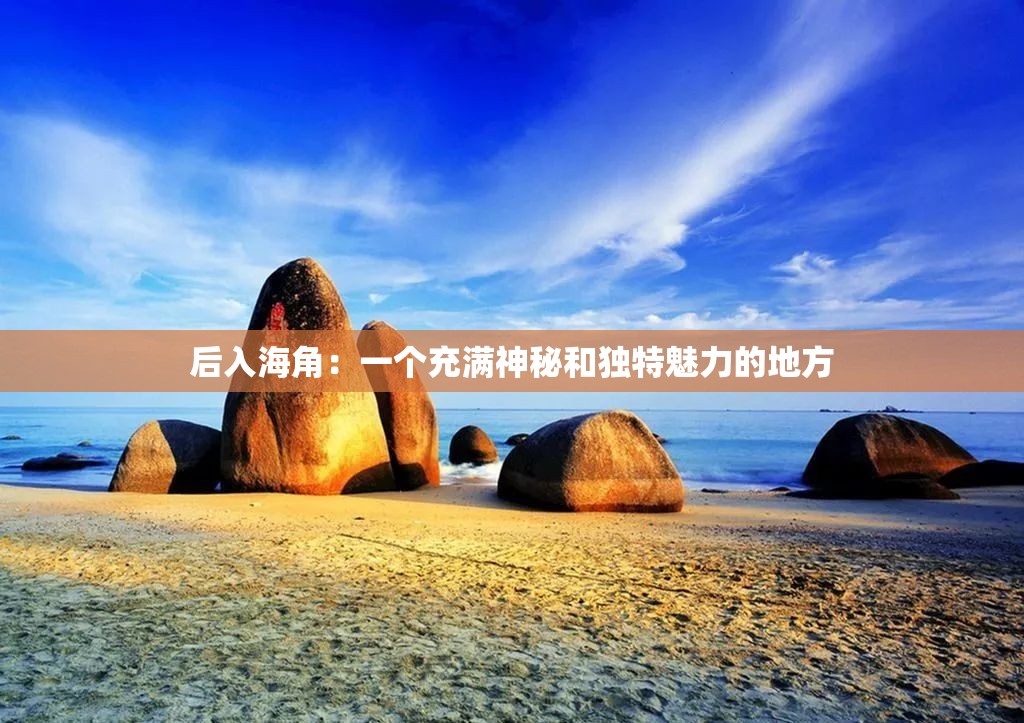 后入海角：一个充满神秘和独特魅力的地方