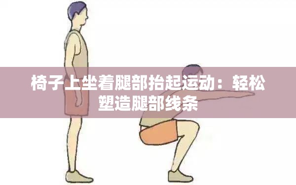 椅子上坐着腿部抬起运动：轻松塑造腿部线条