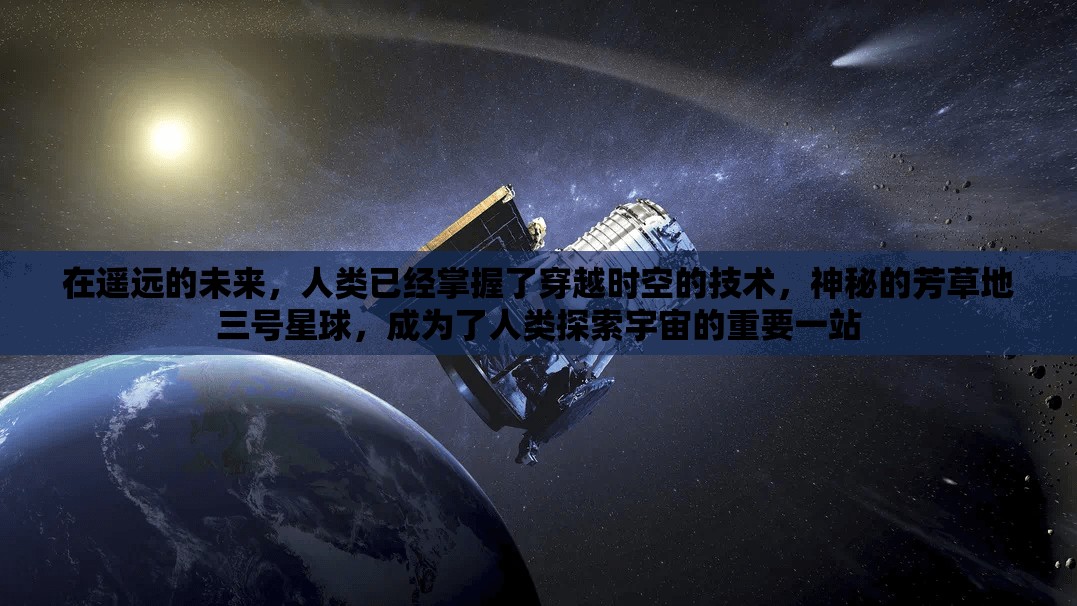 在遥远的未来，人类已经掌握了穿越时空的技术，神秘的芳草地三号星球，成为了人类探索宇宙的重要一站