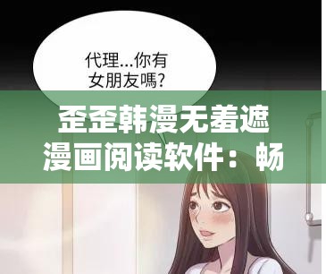 歪歪韩漫无羞遮漫画阅读软件：畅享精彩漫画世界