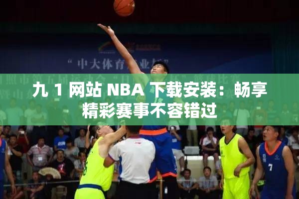 九 1 网站 NBA 下载安装：畅享精彩赛事不容错过