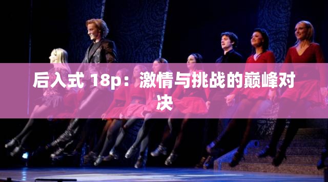 后入式 18p：激情与挑战的巅峰对决