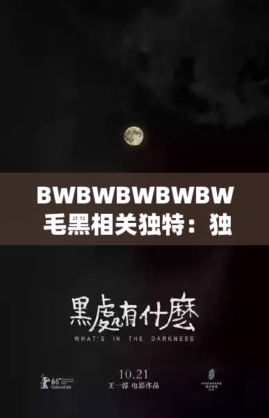 BWBWBWBWBW 毛黑相关独特：独特视角解读 BWBWBWBWBW 毛黑背后的故事
