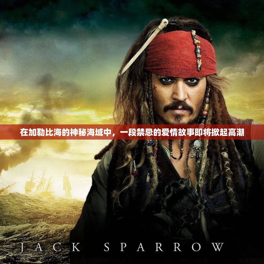 在加勒比海的神秘海域中，一段禁忌的爱情故事即将掀起高潮
