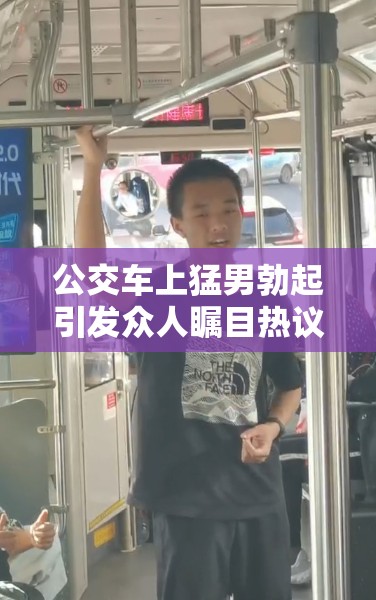 公交车上猛男勃起引发众人瞩目热议
