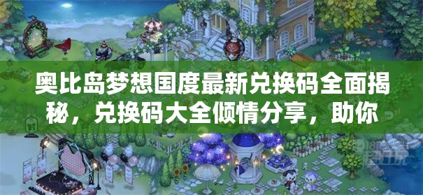 奥比岛梦想国度最新兑换码全面揭秘，兑换码大全倾情分享，助你畅游游戏世界