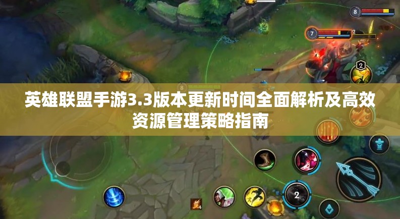 英雄联盟手游3.3版本更新时间全面解析及高效资源管理策略指南