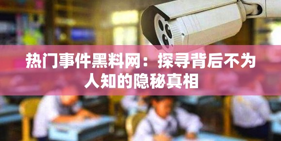 热门事件黑料网：探寻背后不为人知的隐秘真相