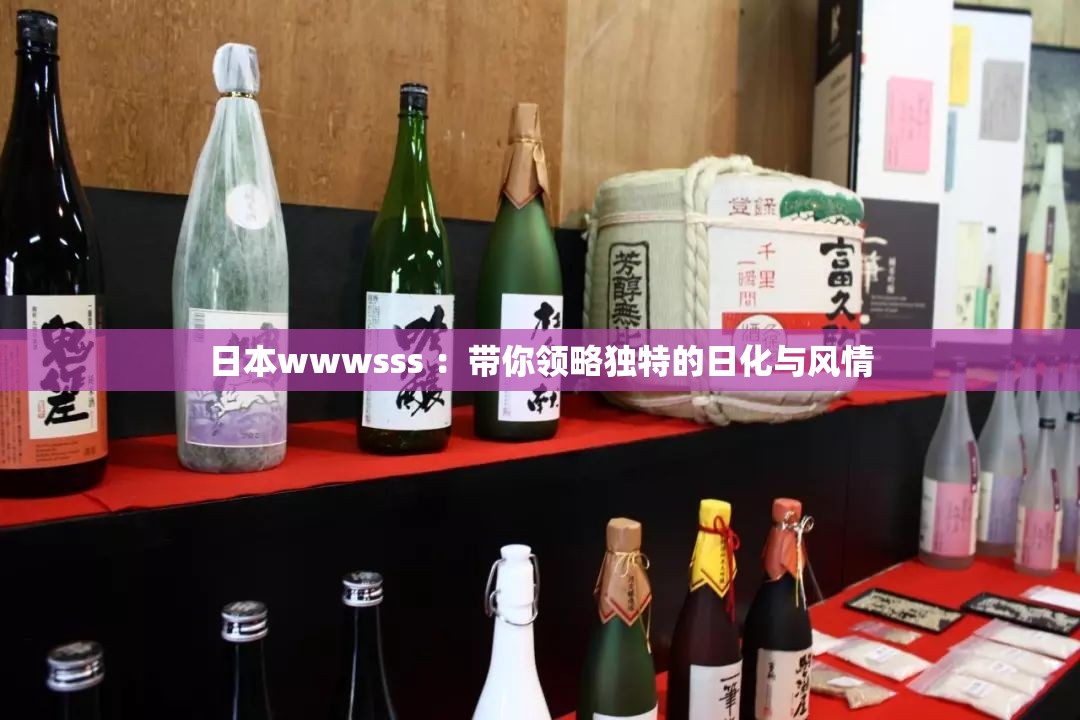 日本wwwsss ：带你领略独特的日化与风情