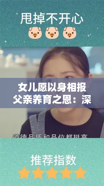 女儿愿以身相报父亲养育之恩：深情背后的复杂情感纠葛