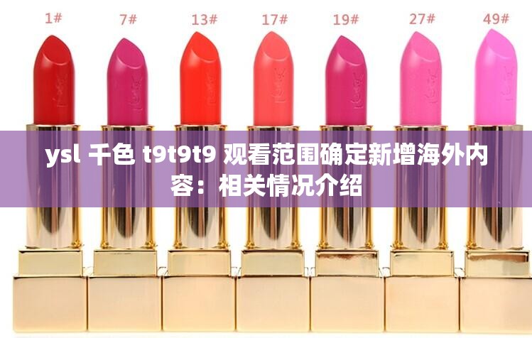 ysl 千色 t9t9t9 观看范围确定新增海外内容：相关情况介绍