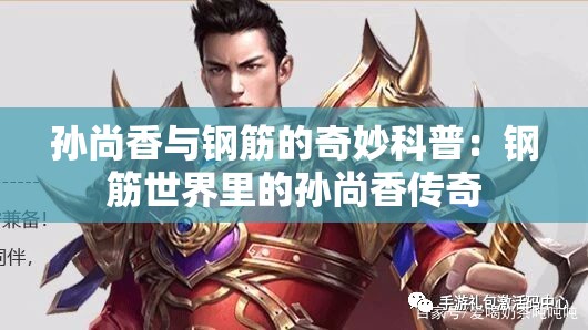 孙尚香与钢筋的奇妙科普：钢筋世界里的孙尚香传奇