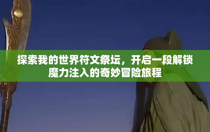 探索我的世界符文祭坛，开启一段解锁魔力注入的奇妙冒险旅程