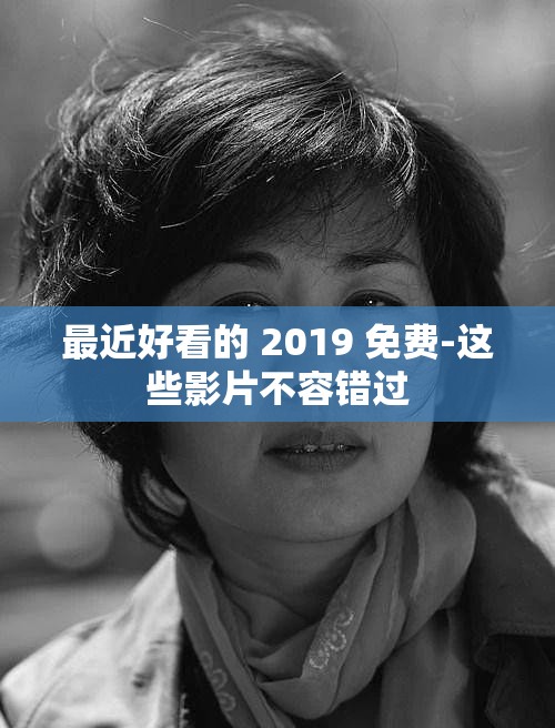 最近好看的 2019 免费-这些影片不容错过