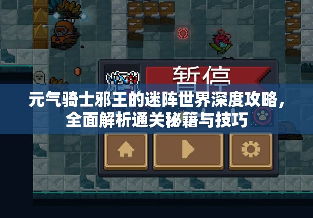 元气骑士邪王的迷阵世界深度攻略，全面解析通关秘籍与技巧