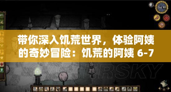 带你深入饥荒世界，体验阿姨的奇妙冒险：饥荒的阿姨 6-7 集免费看