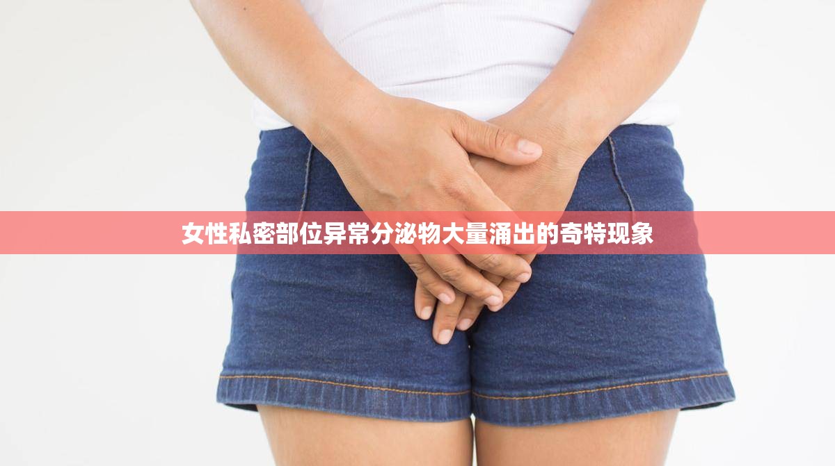 女性私密部位异常分泌物大量涌出的奇特现象