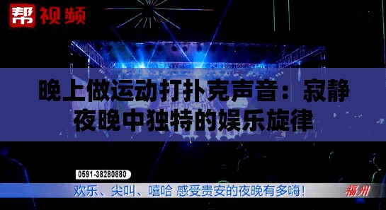 晚上做运动打扑克声音：寂静夜晚中独特的娱乐旋律