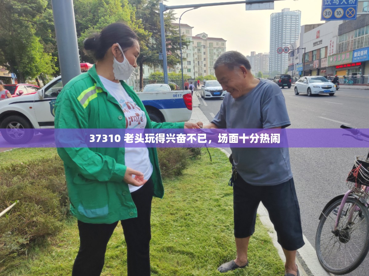 37310 老头玩得兴奋不已，场面十分热闹