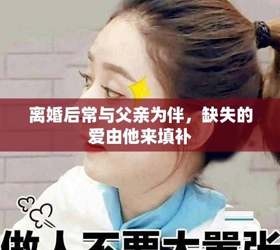 离婚后常与父亲为伴，缺失的爱由他来填补