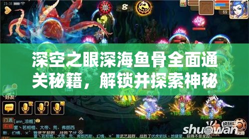 深空之眼深海鱼骨全面通关秘籍，解锁并探索神秘海底世界的终极钥匙