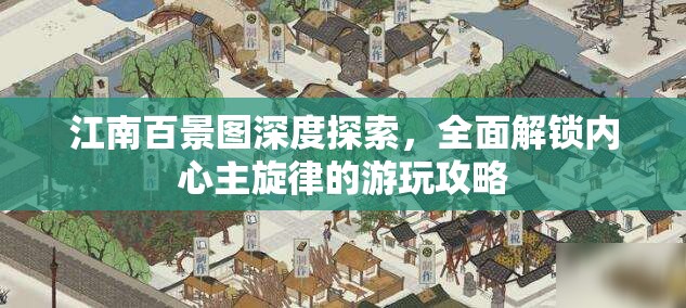 江南百景图深度探索，全面解锁内心主旋律的游玩攻略