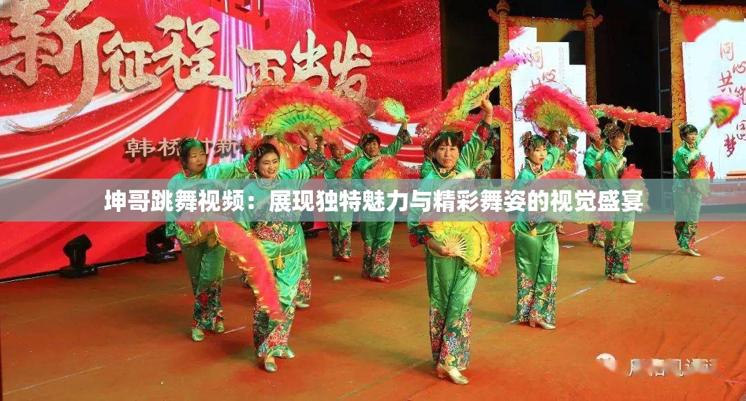 坤哥跳舞视频：展现独特魅力与精彩舞姿的视觉盛宴
