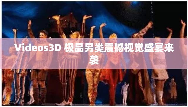 Videos3D 极品另类震撼视觉盛宴来袭