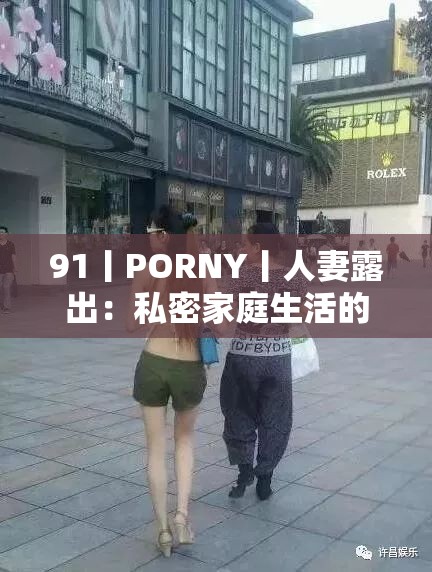 91丨PORNY丨人妻露出：私密家庭生活的大胆曝光