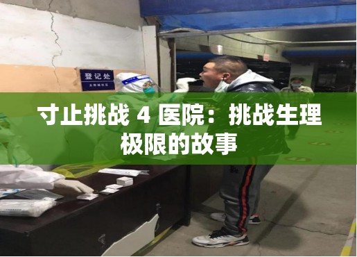 寸止挑战 4 医院：挑战生理极限的故事