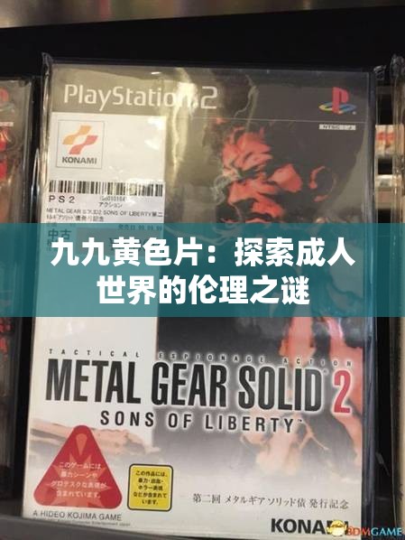 九九黄色片：探索成人世界的伦理之谜