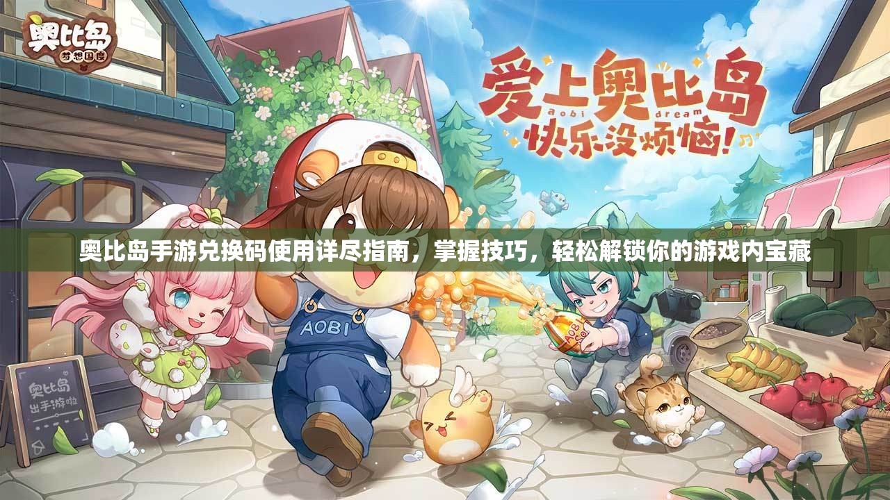 奥比岛手游兑换码使用详尽指南，掌握技巧，轻松解锁你的游戏内宝藏