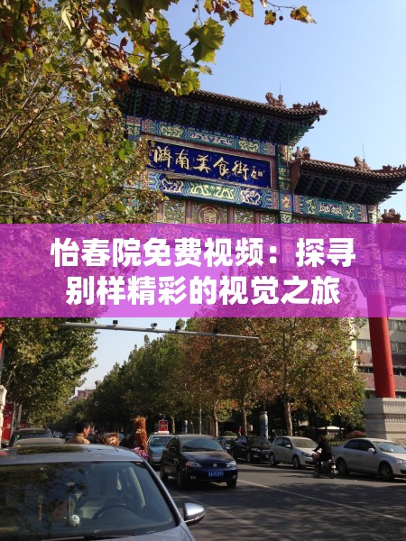 怡春院免费视频：探寻别样精彩的视觉之旅