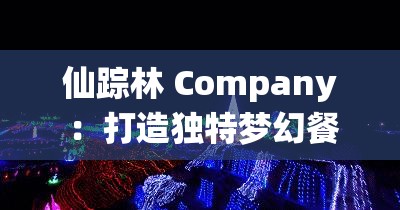 仙踪林 Company ：打造独特梦幻餐饮体验的魅力之所