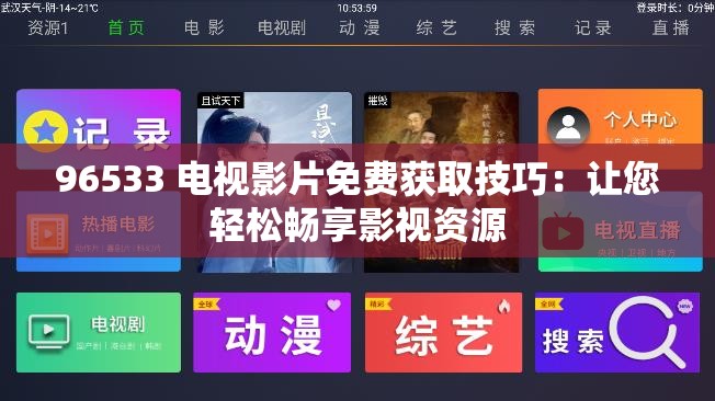 96533 电视影片免费获取技巧：让您轻松畅享影视资源