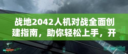 战地2042人机对战全面创建指南，助你轻松上手，开启畅快射击游戏之旅
