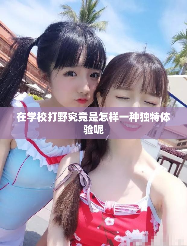 在学校打野究竟是怎样一种独特体验呢