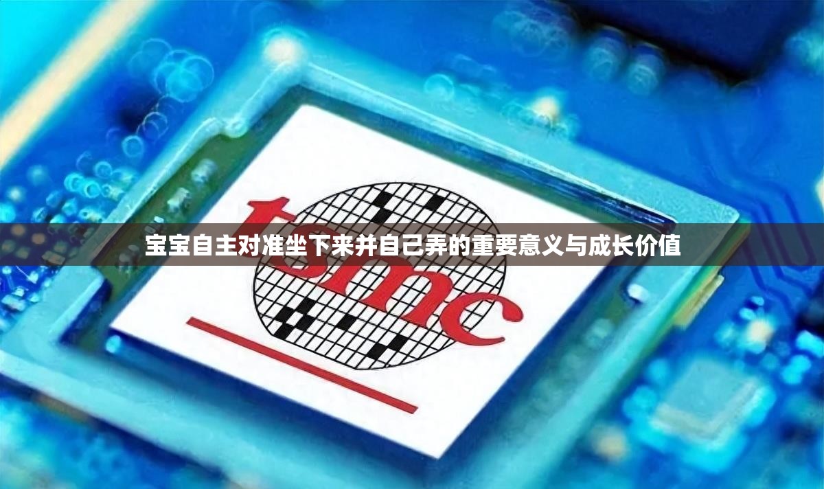 宝宝自主对准坐下来并自己弄的重要意义与成长价值